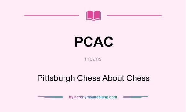 What does PCAC mean? It stands for Pittsburgh Chess About Chess
