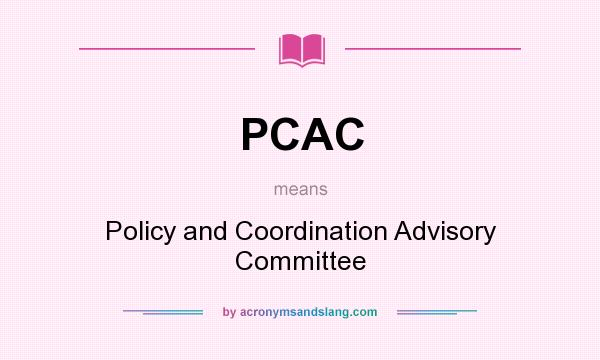 What does PCAC mean? It stands for Policy and Coordination Advisory Committee