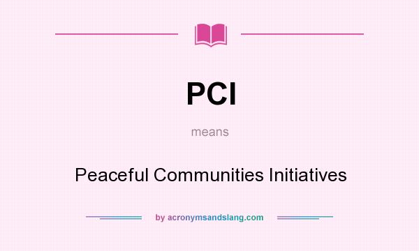 What does PCI mean? It stands for Peaceful Communities Initiatives