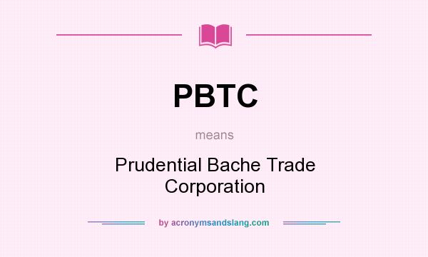 What does PBTC mean? It stands for Prudential Bache Trade Corporation