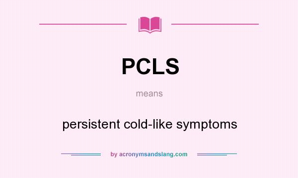 What does PCLS mean? It stands for persistent cold-like symptoms