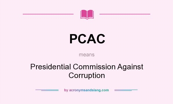 What does PCAC mean? It stands for Presidential Commission Against Corruption