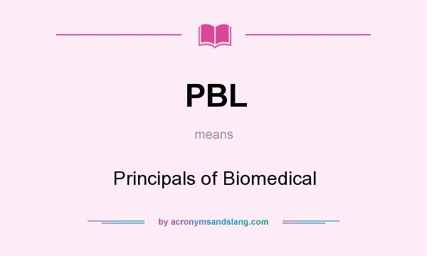 What does PBL mean? It stands for Principals of Biomedical