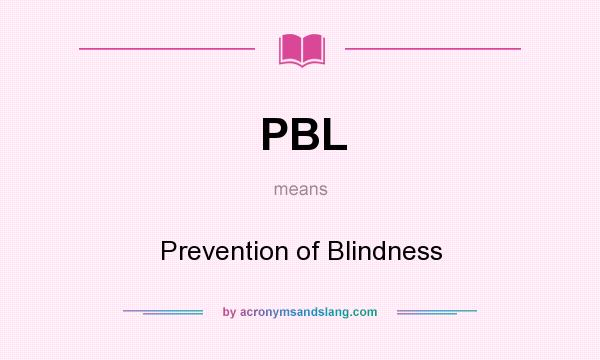 What does PBL mean? It stands for Prevention of Blindness