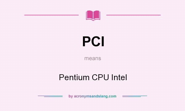 What does PCI mean? It stands for Pentium CPU Intel