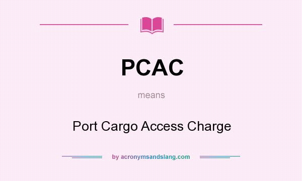 What does PCAC mean? It stands for Port Cargo Access Charge