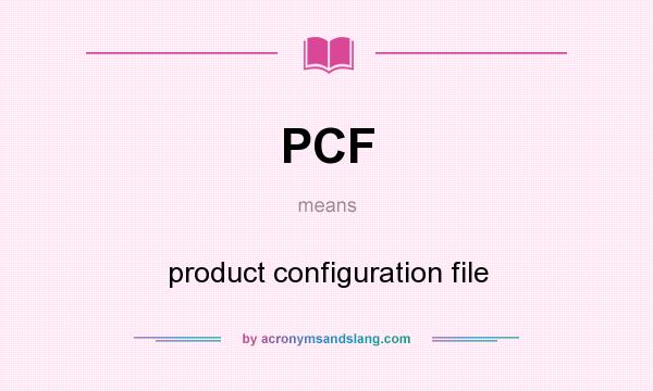 What does PCF mean? It stands for product configuration file