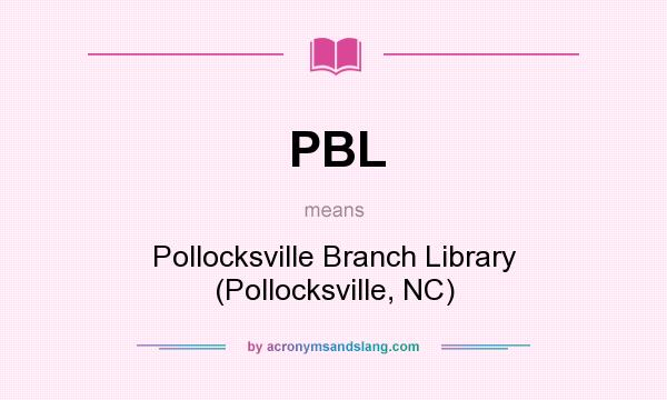 What does PBL mean? It stands for Pollocksville Branch Library (Pollocksville, NC)