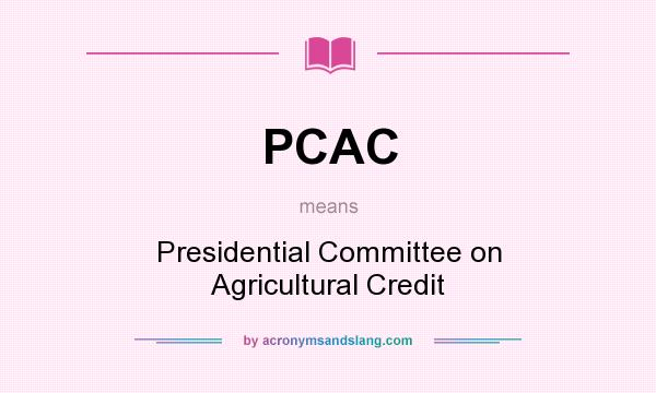 What does PCAC mean? It stands for Presidential Committee on Agricultural Credit
