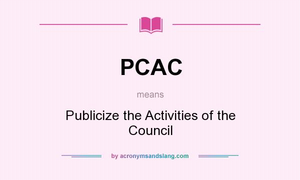 What does PCAC mean? It stands for Publicize the Activities of the Council