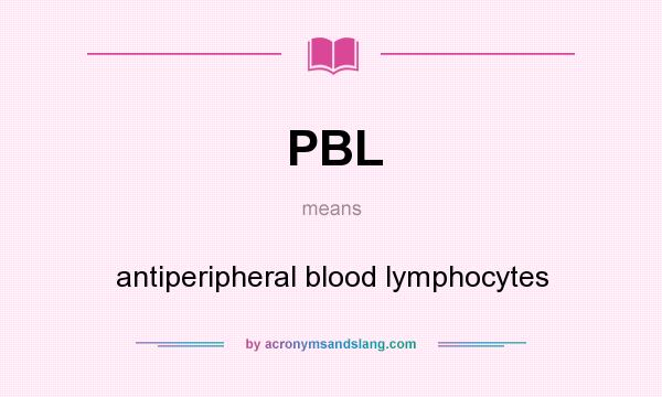 What does PBL mean? It stands for antiperipheral blood lymphocytes