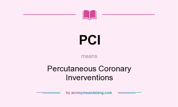 What does PCI mean? It stands for Percutaneous Coronary Inverventions