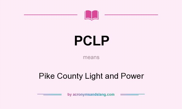 What does PCLP mean? It stands for Pike County Light and Power