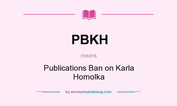 What does PBKH mean? It stands for Publications Ban on Karla Homolka