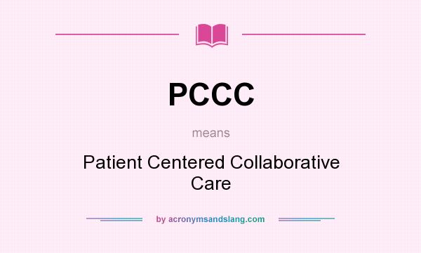 What does PCCC mean? It stands for Patient Centered Collaborative Care