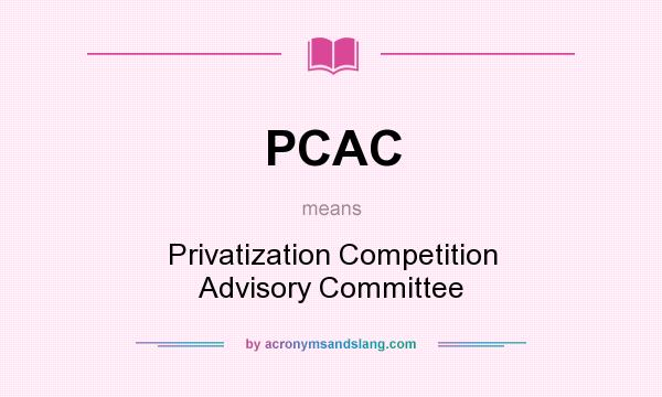 What does PCAC mean? It stands for Privatization Competition Advisory Committee