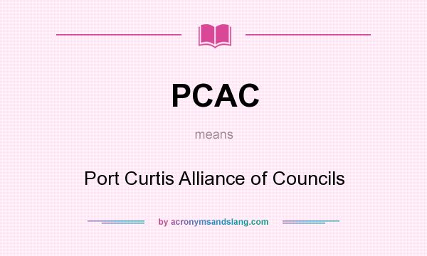 What does PCAC mean? It stands for Port Curtis Alliance of Councils
