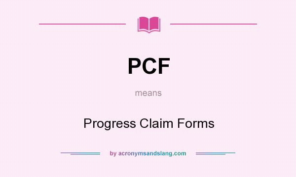 What does PCF mean? It stands for Progress Claim Forms
