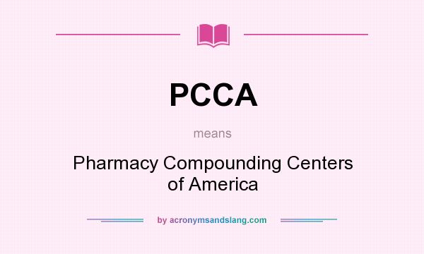 What does PCCA mean? It stands for Pharmacy Compounding Centers of America