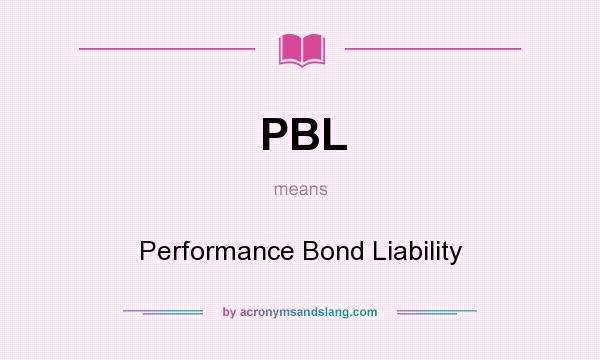 What does PBL mean? It stands for Performance Bond Liability