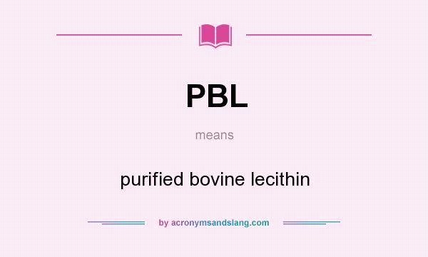 What does PBL mean? It stands for purified bovine lecithin