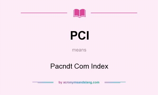 What does PCI mean? It stands for Pacndt Com Index