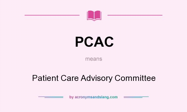 What does PCAC mean? It stands for Patient Care Advisory Committee