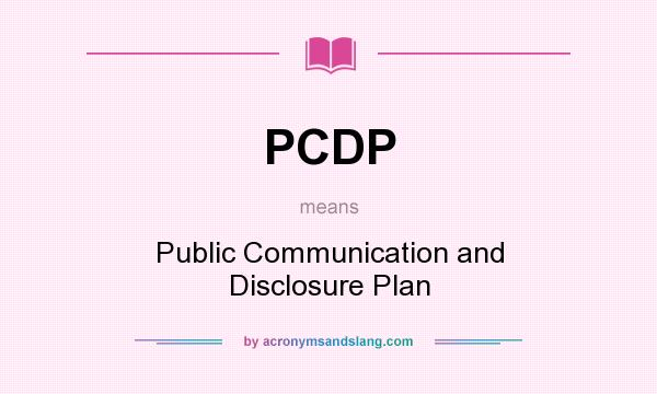 What does PCDP mean? It stands for Public Communication and Disclosure Plan