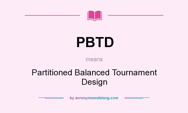 What does PBTD mean? It stands for Partitioned Balanced Tournament Design