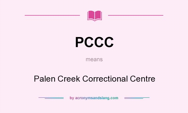 What does PCCC mean? It stands for Palen Creek Correctional Centre