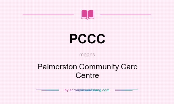 What does PCCC mean? It stands for Palmerston Community Care Centre