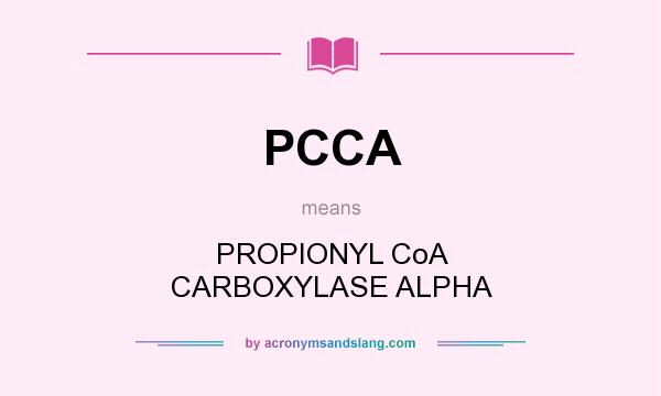 What does PCCA mean? It stands for PROPIONYL CoA CARBOXYLASE ALPHA