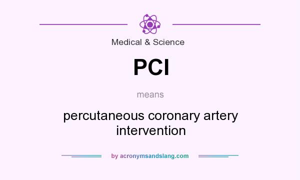 What does PCI mean? It stands for percutaneous coronary artery intervention
