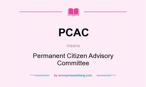 What does PCAC mean? It stands for Permanent Citizen Advisory Committee
