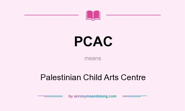 What does PCAC mean? It stands for Palestinian Child Arts Centre