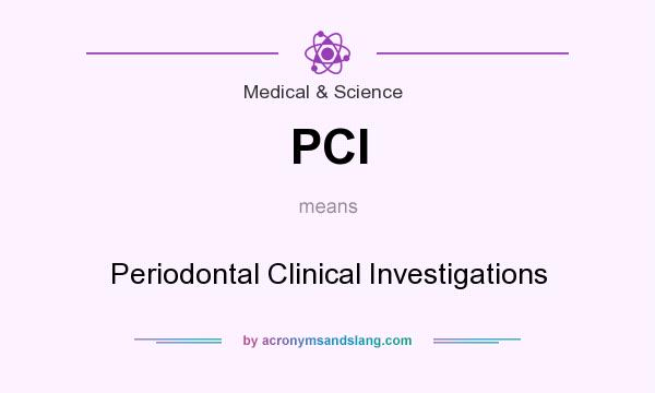 What does PCI mean? It stands for Periodontal Clinical Investigations