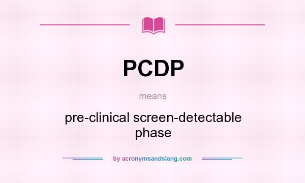 What does PCDP mean? It stands for pre-clinical screen-detectable phase