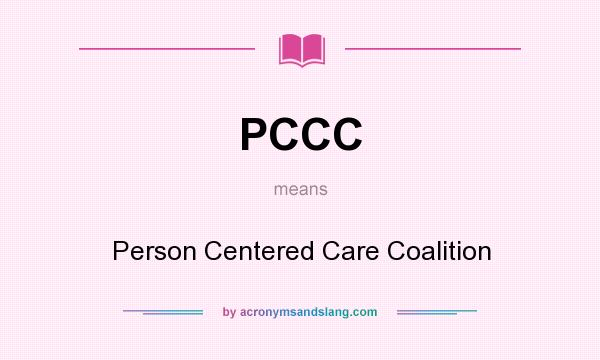What does PCCC mean? It stands for Person Centered Care Coalition