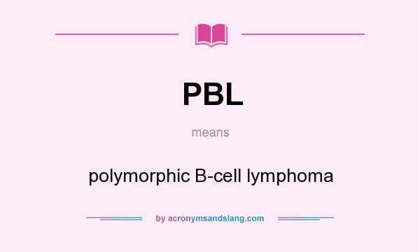 What does PBL mean? It stands for polymorphic B-cell lymphoma