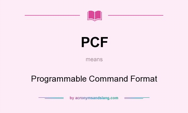 What does PCF mean? It stands for Programmable Command Format
