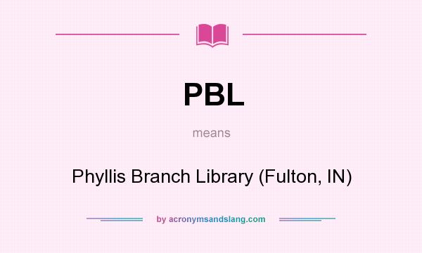 What does PBL mean? It stands for Phyllis Branch Library (Fulton, IN)