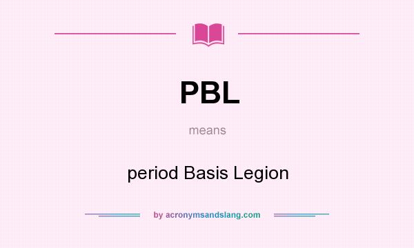 What does PBL mean? It stands for period Basis Legion