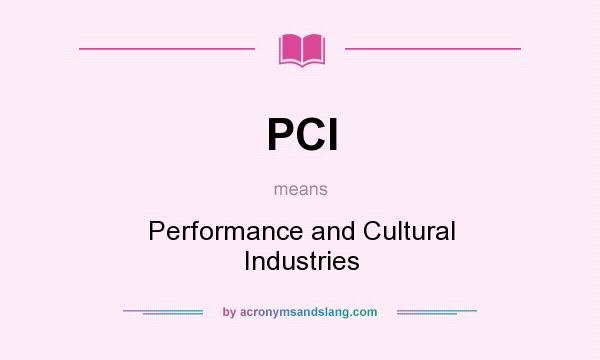 What does PCI mean? It stands for Performance and Cultural Industries
