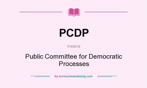 What does PCDP mean? It stands for Public Committee for Democratic Processes