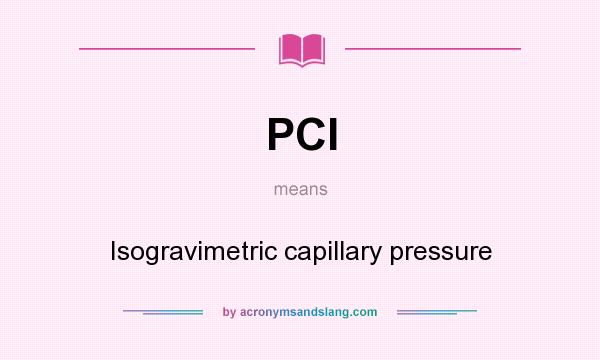 What does PCI mean? It stands for Isogravimetric capillary pressure
