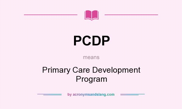 What does PCDP mean? It stands for Primary Care Development Program