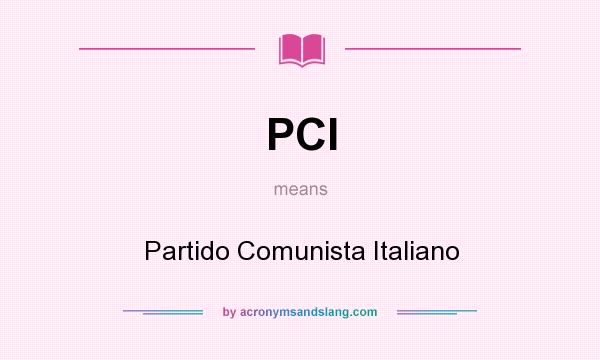 What does PCI mean? It stands for Partido Comunista Italiano