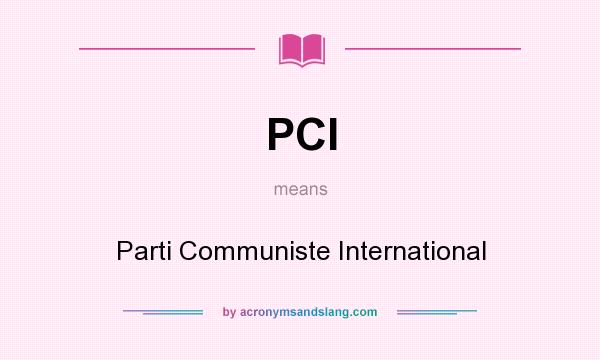 What does PCI mean? It stands for Parti Communiste International