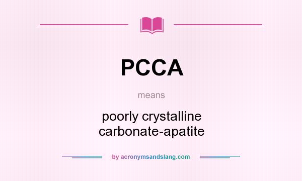 What does PCCA mean? It stands for poorly crystalline carbonate-apatite