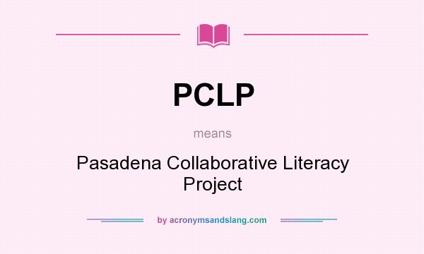 What does PCLP mean? It stands for Pasadena Collaborative Literacy Project